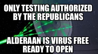 only-testing-authorized-by-the-republicans-alderaan-is-virus-free-ready-to-open