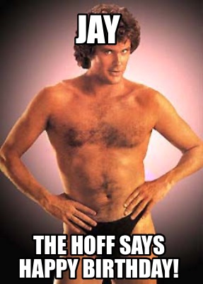 Meme Creator - Funny JAY The HOFF Says Happy Birthday! Meme Generator at ! Meme Creator - Funny JAY The HOFF Says Happy Birthday! Meme Generator at !