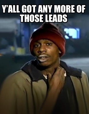 Meme Creator - Funny Y’all got any more of those leads Meme Generator
