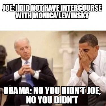 joe-i-did-not-have-intercourse-with-monica-lewinsky-obama-no-you-didnt-joe-no-yo