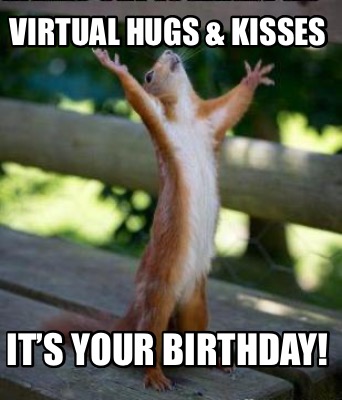 Meme Creator - Funny Virtual Hugs & Kisses It's Your Birthday! Meme  Generator at !
