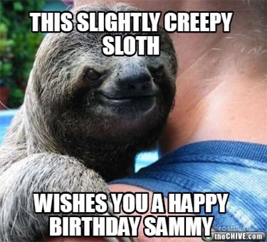 Meme Creator - Funny This Slightly Creepy Sloth Wishes you a happy ...