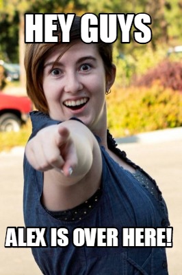 hey-guys-alex-is-over-here
