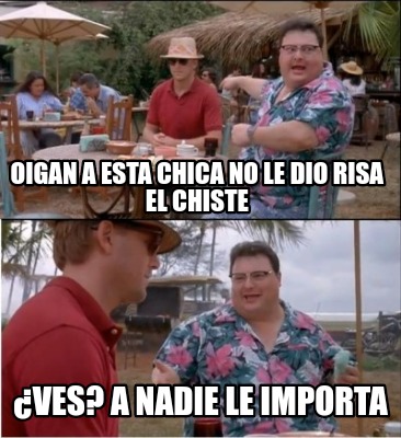 oigan-a-esta-chica-no-le-dio-risa-el-chiste-ves-a-nadie-le-importa