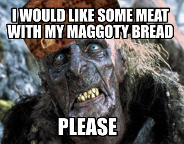 i-would-like-some-meat-with-my-maggoty-bread-please