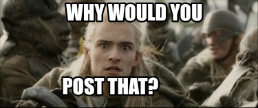 why-would-you-post-that3