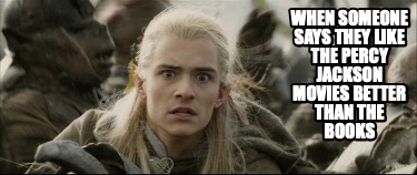 when-someone-says-they-like-the-percy-jackson-movies-better-than-the-books