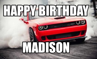 Meme Creator - Funny Happy Birthday Madison Meme Generator at