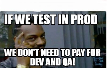 Meme Creator - Funny If we test in prod we don't need to pay for dev and qa!  Meme Generator at !