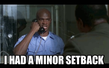 i-had-a-minor-setback