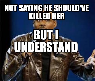 not-saying-he-shouldve-killed-her-but-i-understand