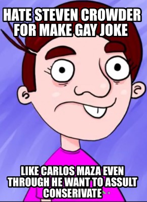 hate-steven-crowder-for-make-gay-joke-like-carlos-maza-even-through-he-want-to-a