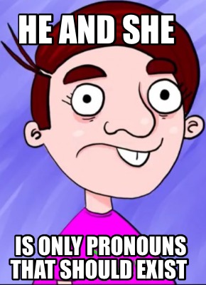 he-and-she-is-only-pronouns-that-should-exist