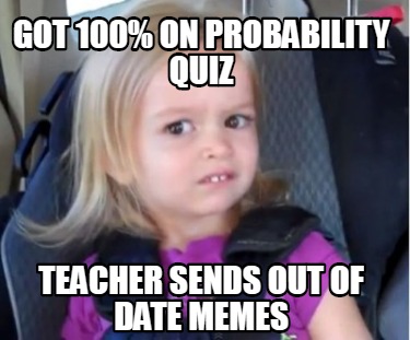 got-100-on-probability-quiz-teacher-sends-out-of-date-memes