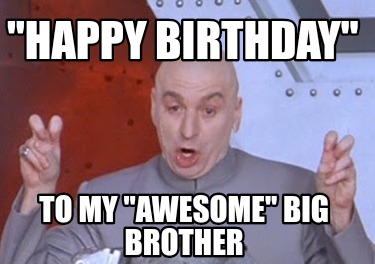 Meme Creator Funny Happy Birthday To My Awesome Big Brother Meme Generator At Memecreator Org