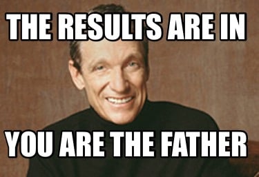 the-results-are-in-you-are-the-father