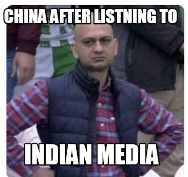 Meme Creator - Funny china after listning to indian media Meme Generator at  !