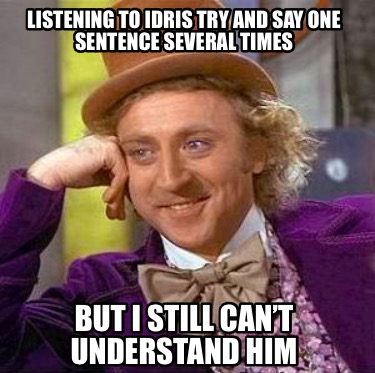 Meme Creator - Funny Listening to Idris try and say one sentence ...