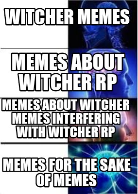 Meme Creator - Funny Witcher memes Memes for the sake of memes memes about  Witcher RP Memes about Wit Meme Generator at !