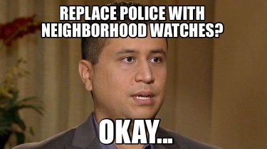 replace-police-with-neighborhood-watches-okay3
