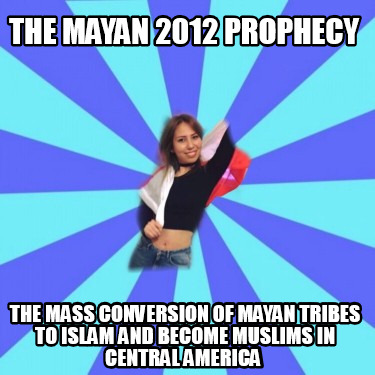 the-mayan-2012-prophecy-the-mass-conversion-of-mayan-tribes-to-islam-and-become-7