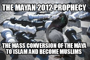 the-mayan-2012-prophecy-the-mass-conversion-of-the-maya-to-islam-and-become-musl