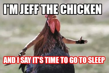 im-jeff-the-chicken-and-i-say-its-time-to-go-to-sleep