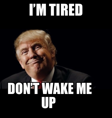 Meme Creator Funny I M Tired Don T Wake Me Up Meme Generator At Memecreator Org