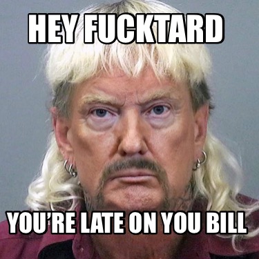 hey-fucktard-youre-late-on-you-bill