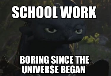 school-work-boring-since-the-universe-began
