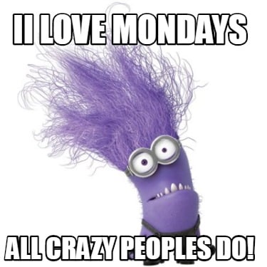 ii-love-mondays-all-crazy-peoples-do