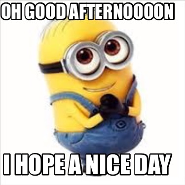 Meme Creator Funny Oh Good Afternoooon I Hope A Nice Day Meme Generator At Memecreator Org