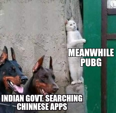 Meme Creator - Funny Meanwhile PUBG Indian Govt. Searching chinnese apps  Meme Generator at !
