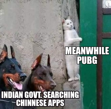 Meme Creator - Funny Meanwhile PUBG Indian Govt. Searching chinnese apps Meme Generator at ! Meme Creator - Funny Meanwhile PUBG Indian Govt. Searching chinnese apps Meme Generator at !