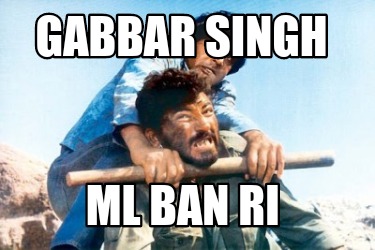 Meme Creator - Funny GABBAR SINGH ML BAN RI Meme Generator at ! Meme Creator - Funny GABBAR SINGH ML BAN RI Meme Generator at !
