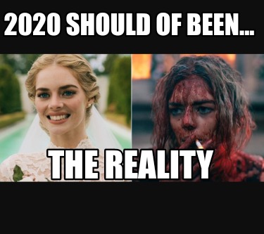 Meme Creator - Funny 2020 should of been... The reality Meme ...