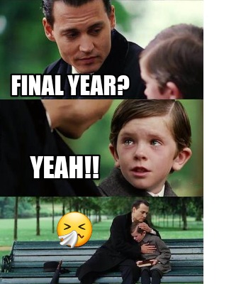 Meme Creator - Funny Final year? ???? Yeah!! Meme Generator at ...