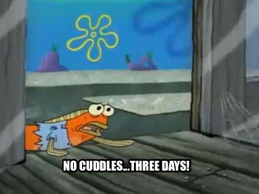 no-cuddles...three-days