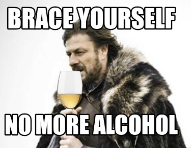 Meme Creator - Funny Brace Yourself No More Alcohol Meme Generator at  !
