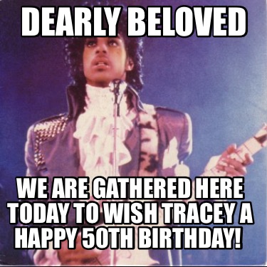 dearly-beloved-we-are-gathered-here-today-to-wish-tracey-a-happy-50th-birthday