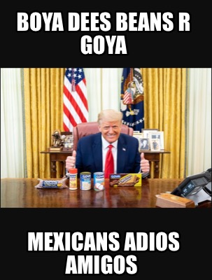 boya-dees-beans-r-goya-mexicans-adios-amigos