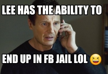 Meme Creator Funny Lee Has The Ability To End Up In Fb Jail Lol Meme Generator At Memecreator Org Meme Creator Funny Lee Has The Ability To End Up In Fb Jail Lol Meme Generator At Memecreator Org