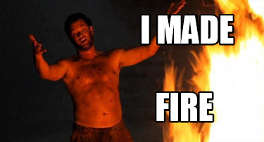 Meme Creator Funny I Made Fire Meme Generator At Memecreator Org
