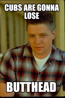 cubs-are-gonna-lose-butthead