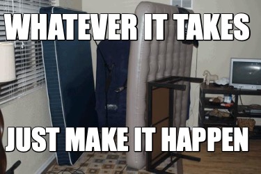 whatever-it-takes-just-make-it-happen