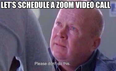 Meme Creator - Funny Let's schedule a Zoom video call Meme Generator at ! Meme Creator - Funny Let's schedule a Zoom video call Meme Generator at !
