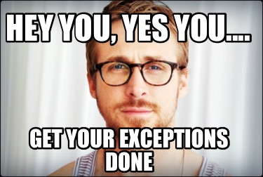 Meme Creator Funny Hey You Yes You Get Your Exceptions Done Meme Generator At Memecreator Org