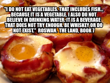 i-do-not-eat-vegetables.-that-includes-fish...-because-it-is-a-vegetable.-i-also