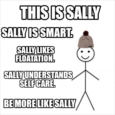 Meme Creator Funny This Is Sally Be More Like Sally Sally Is Smart Sally Likes Floatation Sally Meme Generator At Memecreator Org Meme Creator Funny This Is Sally Be More Like Sally Sally Is Smart Sally Likes Floatation Sally Meme Generator At Memecreator Org