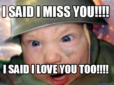 Meme Creator Funny I Said I Miss You I Said I Love You Too Meme Generator At Memecreator Org